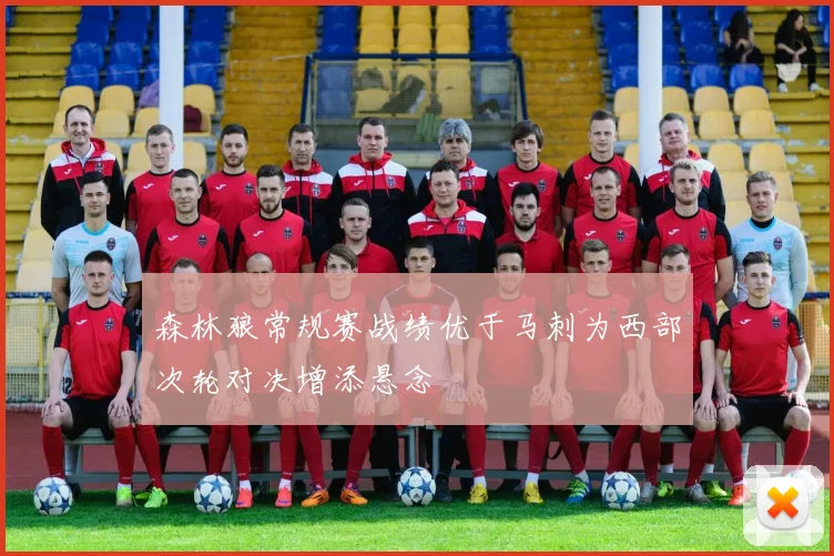 森林狼常规赛战绩优于马刺为西部次轮对决增添悬念